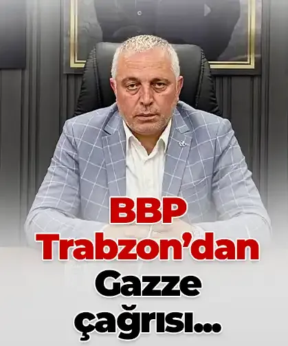 BBP Trabzon'dan Gazze çağrısı: “Suskunluk, zulmün ortağı olmaktır”