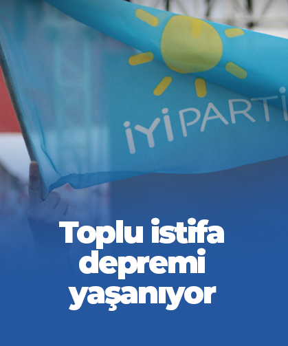 İYİ Parti'de toplu istifa depremi