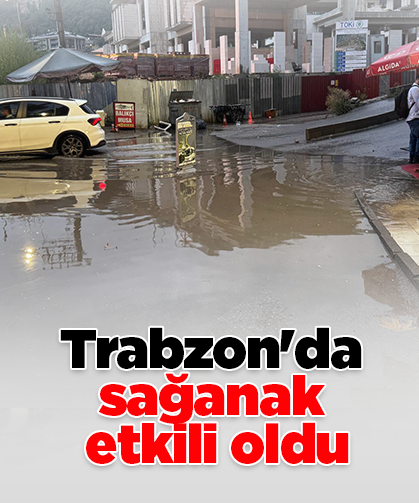 Trabzon'da sağanak etkili oldu