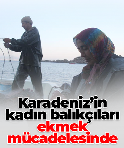 Karadeniz’in kadın balıkçıları ekmek mücadelesinde