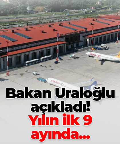 Bakan Uraloğlu açıkladı! Yılın ilk 9 ayında...