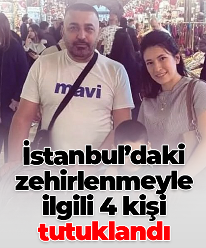 İstanbul’daki zehirlenmeyle ilgili 4 kişi tutuklandı