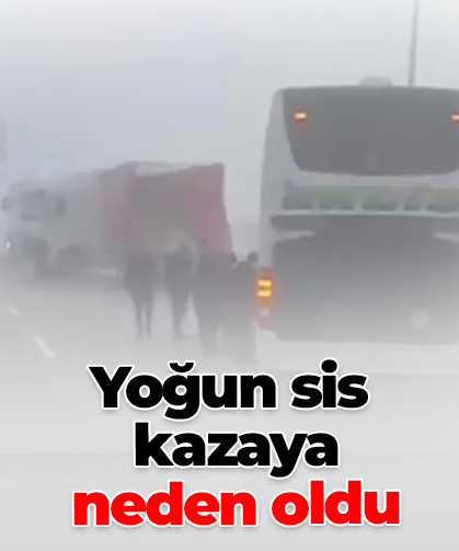 Yoğun sis  kazaya  neden oldu