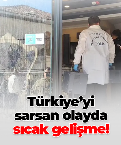 Türkiye’yi  sarsan olayda sıcak gelişme!