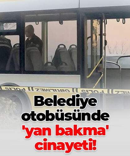 Belediye otobüsünde  'yan bakma' cinayeti!