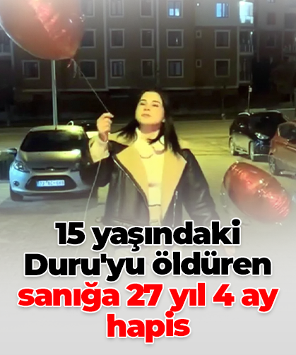 15 yaşındaki Duru'yu öldüren sanığa 27 yıl 4 ay hapis