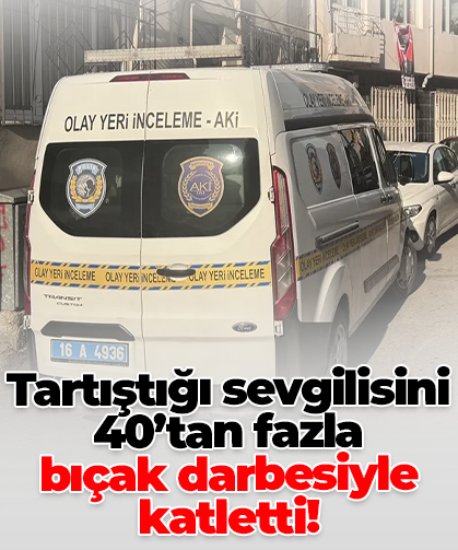 Tartıştığı sevgilisini 40’tan fazla  bıçak darbesiyle katletti!