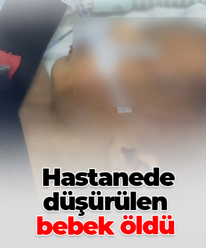 Hastanede düşürülen bebek öldü