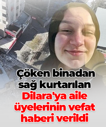 Çöken binadan sağ kurtarılan Dilara'ya aile üyelerinin vefat haberi verildi