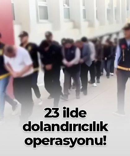 23 ilde dolandırıcılık operasyonu!