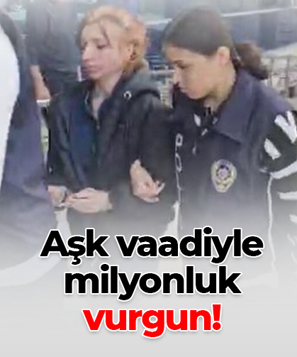 Aşk vaadiyle milyonluk  vurgun!