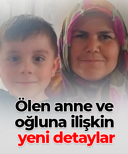 Ölen anne ve oğluna ilişkin  yeni detaylar