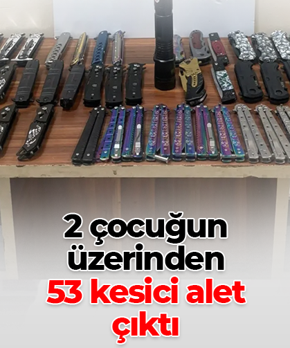 2 çocuğun üzerinden  53 kesici alet  çıktı