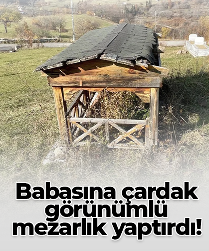Babasına çardak görünümlü  mezarlık yaptırdı!
