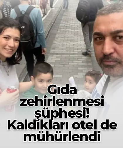 Gıda  zehirlenmesi şüphesi! Kaldıkları otel de mühürlendi