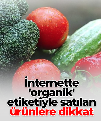 İnternette  'organik'  etiketiyle satılan ürünlere dikkat