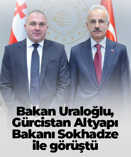 Bakan Uraloğlu, Gürcistan Altyapı Bakanı Sokhadze ile görüştü