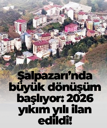 Şalpazarı’nda büyük dönüşüm başlıyor: 2026 yıkım yılı ilan edildi!