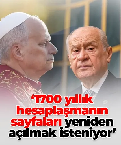 '1700 yıllık hesaplaşmanın sayfaları yeniden açılmak isteniyor'