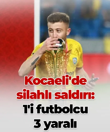Kocaeli'de silahlı saldırı: 1'i futbolcu 3 yaralı