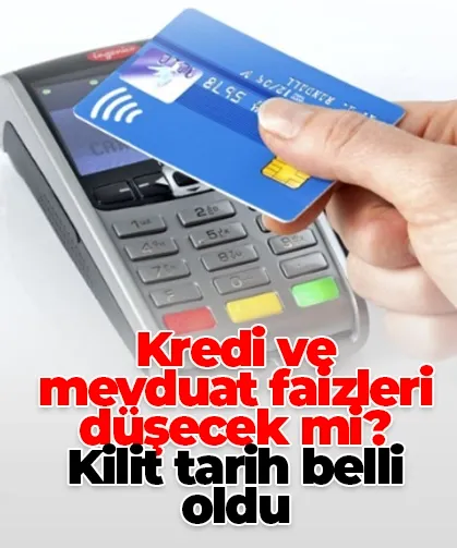 Kredi ve mevduat faizleri düşecek mi? Kilit tarih belli oldu