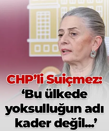 CHP’li Sibel Suiçmez: “Bu ülkede yoksulluğun adı kader değil, yanlış politikadır”