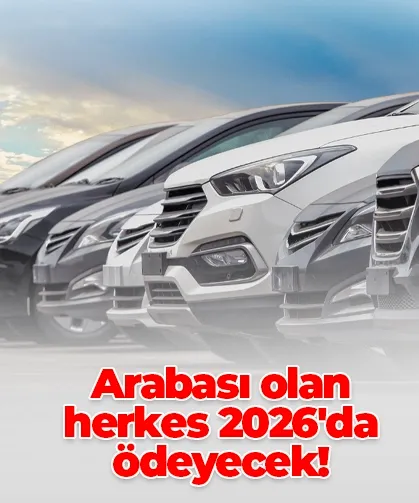 Arabası olan herkes 2026'da ödeyecek!