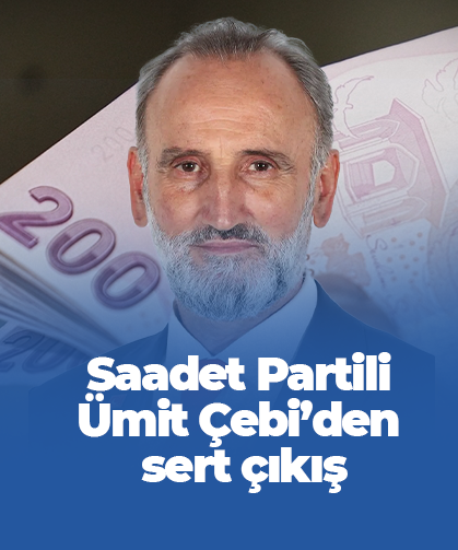 Saadet Partili Ümit Çebi’den sert çıkış