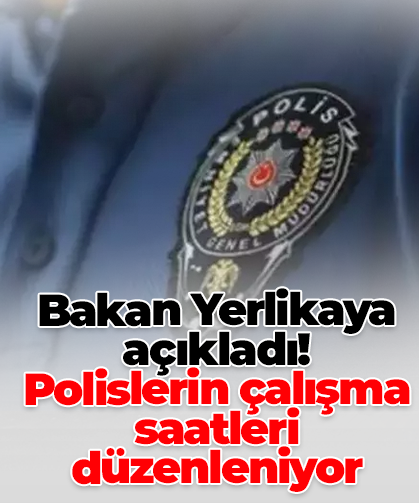 Bakan Yerlikaya açıkladı! Polislerin çalışma saatleri düzenleniyor