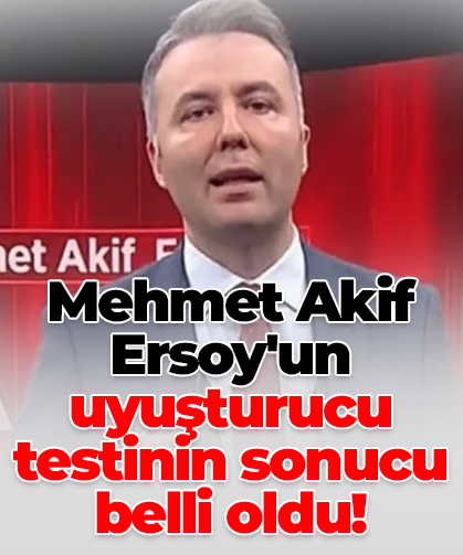 Mehmet Akif Ersoy'un uyuşturucu testinin sonucu belli oldu!