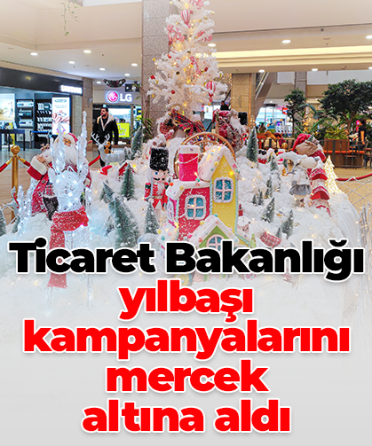 Ticaret Bakanlığı yılbaşı kampanyalarını mercek  altına aldı