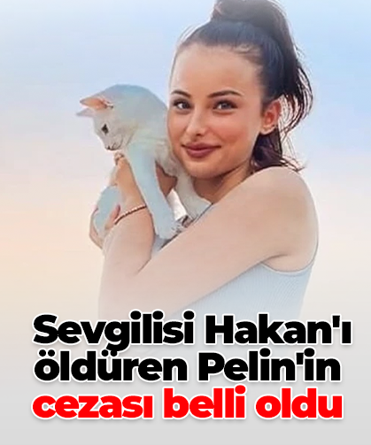 Sevgilisi Hakan'ı öldüren Pelin'in cezası belli oldu