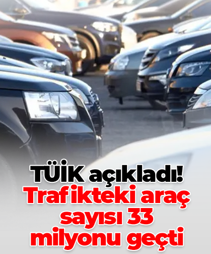 TÜİK açıkladı! Trafikteki araç sayısı 33 milyonu geçti