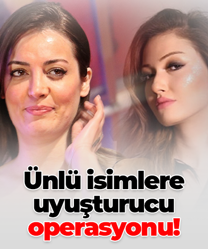 Ünlü isimlere uyuşturucu operasyonu!