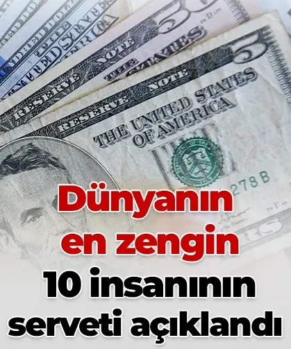 Dünyanın en zengin 10 insanının serveti açıklandı