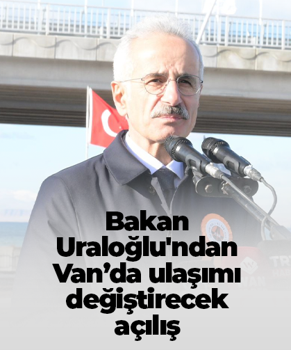 Bakan Uraloğlu'ndan Van’da ulaşımı değiştirecek açılış