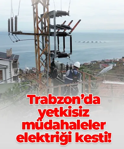 Trabzon’da yetkisiz müdahaleler elektriği kesti! 10 Ayda 1 bin 469 kesinti
