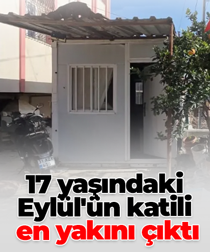 17 yaşındaki Eylül'ün katili  en yakını çıktı