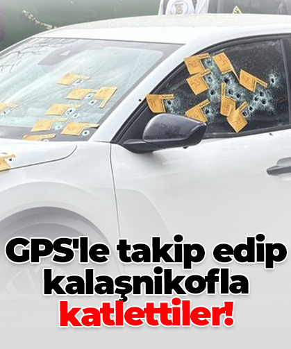 GPS'le takip edip kalaşnikofla katlettiler!