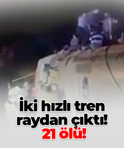 İki hızlı tren raydan çıktı!  21 ölü!