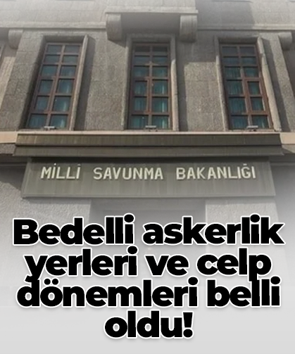 Bedelli askerlik yerleri ve celp dönemleri belli oldu!