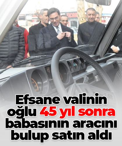 Efsane valinin oğlu 45 yıl sonra babasının aracını bulup satın aldı