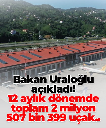 Bakan Uraloğlu açıkladı! 12 aylık dönemde toplam 2 milyon 507 bin 399 uçak..