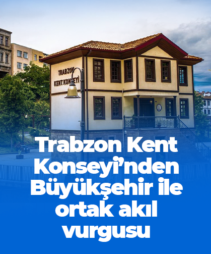 Trabzon Kent Konseyi’nden Büyükşehir’le Ortak Akıl Vurgusu