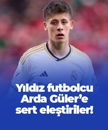Arda Güler'e sert eleştiriler