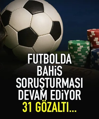 Futbolda bahis operasyonu sürüyor... 31 gözaltı daha...