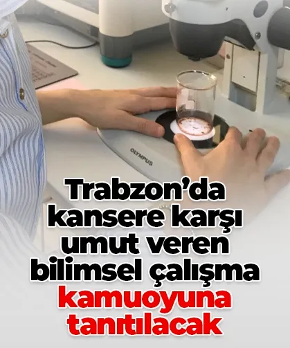Trabzon'da kansere karşı umut veren bilimsel çalışma kamuoyuna tanıtılacak