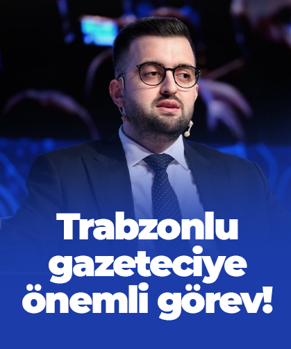 Trabzonlu gazeteciye önemli görev!