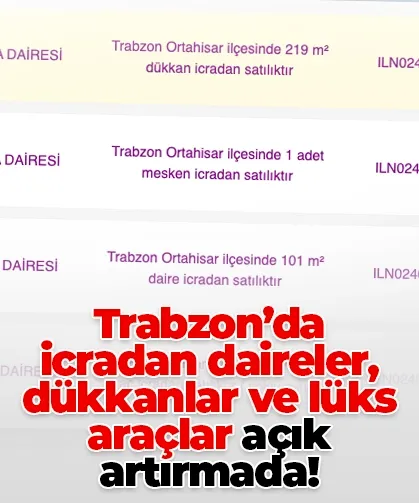 Trabzon’da icradan daireler, dükkanlar ve lüks araçlar açık artırmada!