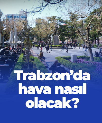 Trabzon'da hava nasıl olacak? 17 Şubat Salı